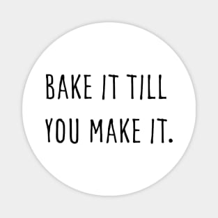 Bake it till you make it Magnet